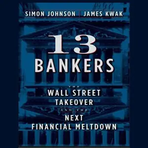 13 Bankers The Wall Street Takeover and the Next Financial Meltdown