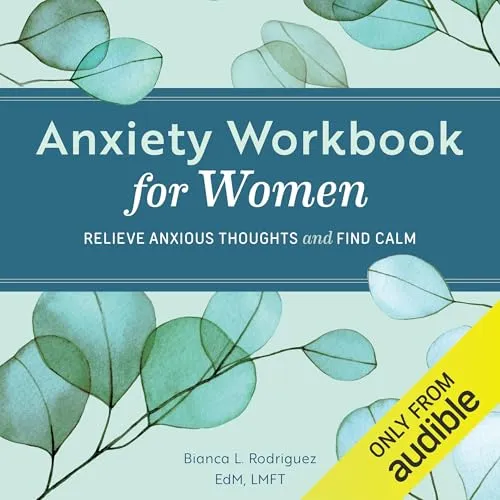 Anxiety Workbook for Women Relieve Anxious Thoughts and Find Calm [Audiobook]