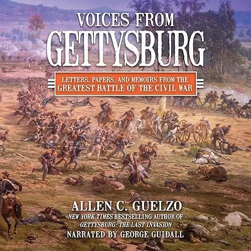 Voices from Gettysburg Letters, Papers, and Memoirs from the Greatest Battle of the Civil War [Audiobook]