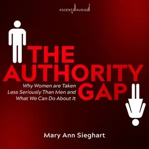 The Authority Gap Why Women Are Taken Less Seriously Than Men and What We Can Do About It