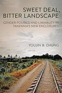 Sweet Deal, Bitter Landscape Gender Politics and Liminality in Tanzania’s New Enclosures