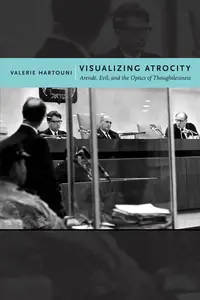 Visualizing Atrocity Arendt, Evil, and the Optics of Thoughtlessness