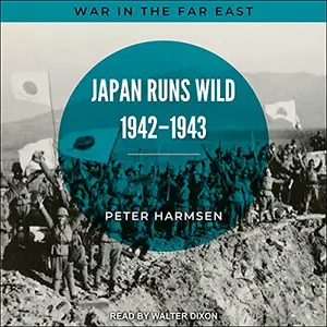 Japan Runs Wild, 1942-1943 War in the Far East, Book 2 [Audiobook] (2024)