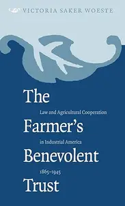 The Farmer’s Benevolent Trust Law and Agricultural Cooperation in Industrial America, 1865-1945