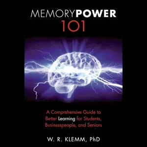 Memory Power 101 A Comprehensive Guide to Better Learning for Students, Businesspeople, and Seniors [Audiobook]