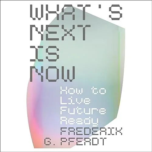 What’s Next Is Now How to Live Future Ready [Audiobook]