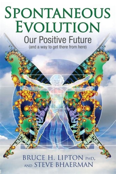 Spontaneous Evolution: Our Positive Future - Bruce H. Lipton Ph.D. 97368dae006a8731be7aaa79d7af906a