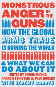 Monstrous Anger of the Guns How the Global Arms Trade is Ruining the World and What We Can Do About It