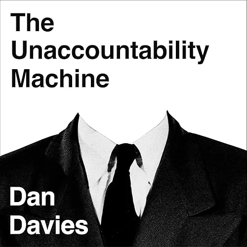 The Unaccountability Machine Why Big Systems Make Terrible Decisions – and How The World Lost its Mind [Audiobook]