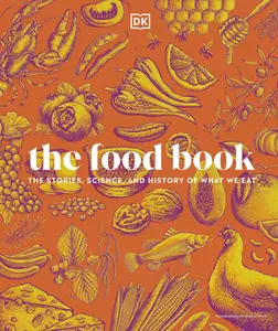 The Food Book The Stories, Science, and History of What We Eat, New Edition