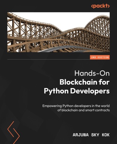 Hands-On Blockchain for Python Developers: EmPowering Python developers in the wor... Dddeab0e598b48936fdff5306522396c