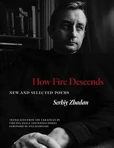 How Fire Descends New and Selected Poems