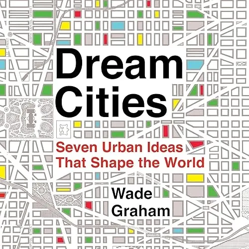 Dream Cities Seven Urban Ideas That Shape the World [Audiobook]