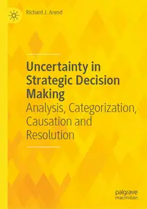 Uncertainty in Strategic Decision Making Analysis, Categorization, Causation and Resolution