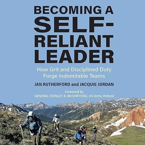 Becoming a Self-Reliant Leader How Grit and Disciplined Duty Forge Indomitable Teams [Audiobook]