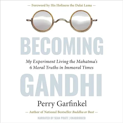 Becoming Gandhi My Experiment Living the Mahatma’s 6 Moral Truths in Immoral Times [Audiobook]