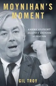 Moynihan’s Moment America’s Fight Against Zionism as Racism