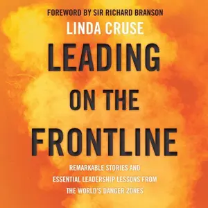 Leading on the Frontline Remarkable Stories and Essential Leadership Lessons from the World’s Danger Zones