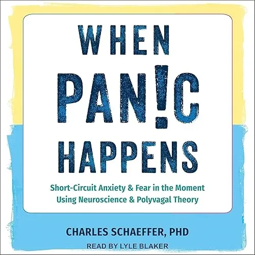 When Panic Happens Short-Circuit Anxiety and Fear in the Moment Using Neuroscience and Polyvagal Theory [Audiobook]