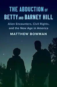 The Abduction of Betty and Barney Hill Alien Encounters, Civil Rights, and the New Age in America