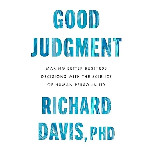 Good Judgment Making Better Business Decisions with the Science of Human Personality [Audiobook]