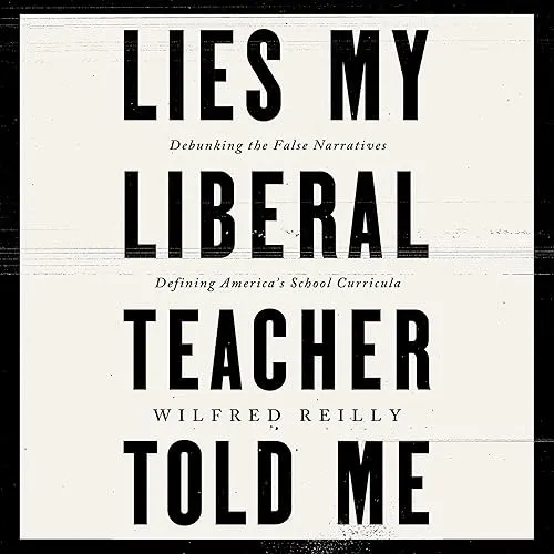 Lies My Liberal Teacher Told Me Debunking the False Narratives Defining America’s School Curricula [Audiobook]