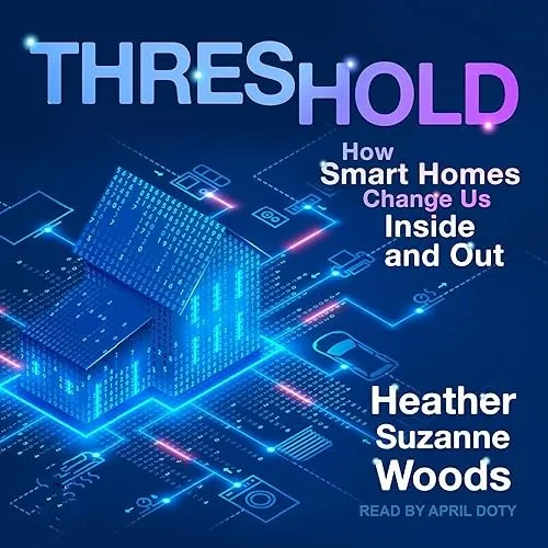 Threshold How Smart Homes Change Us Inside and Out [Audiobook]