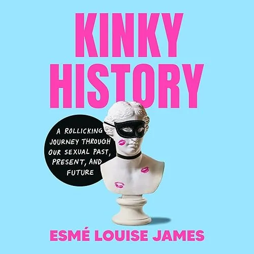 Kinky History A Rollicking Journey Through Our Sexual Past, Present, and Future [Audiobook]