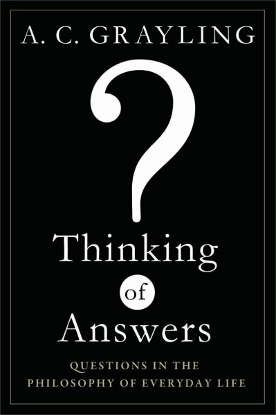 Thinking of Answers: Questions in the Philosophy of Everyday Life - A. C. GRayling A8191d91c402858594a80ad7a3780282