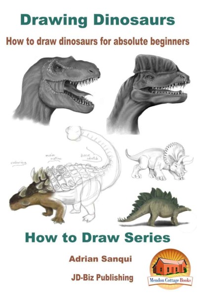 Drawing Dinosaurs: How To Draw Dinosaurs for Absolute Beginners - Adrian Sanqui C88b037e31b0144256d9c68820e4a083