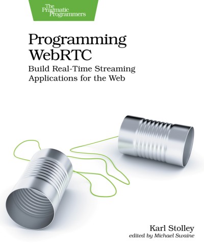 Programming WebRTC: Build Real-Time Streaming Applications for the Web - Karl Stolley 25b6c71b3aad239fd743cbc451c8d884