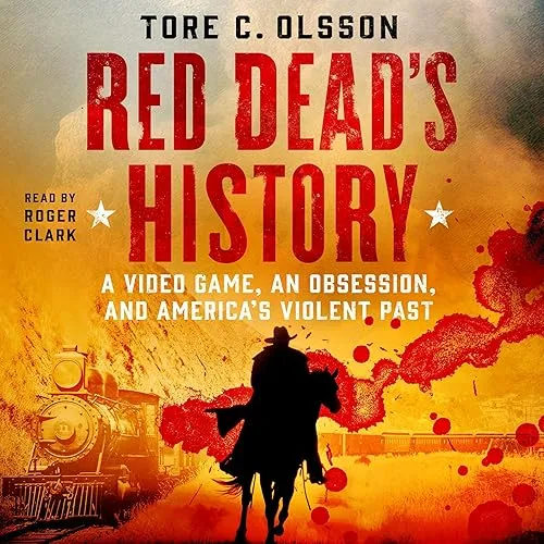 Red Dead’s History A Video Game, an Obsession, and America’s Violent Past [Audiobook]