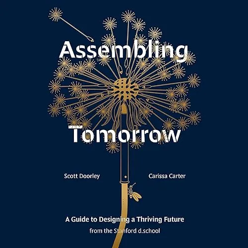 Assembling Tomorrow A Guide to Designing a Thriving Future from the Stanford d.school [Audiobook]