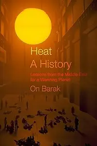 Heat, a History Lessons from the Middle East for a Warming Planet