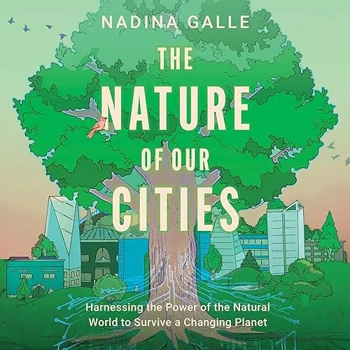 The Nature of Our Cities Harnessing the Power of the Natural World to Survive a Changing Planet [Audiobook]