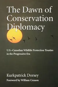 The Dawn of Conservation Diplomacy U.S.–Canadian Wildlife Protection Treaties in the Progressive Era