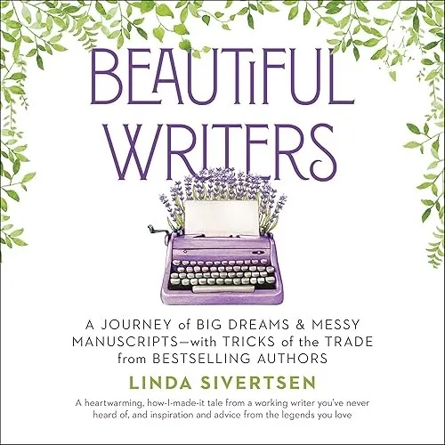 Beautiful Writers A Journey of Big Dreams and Messy Manuscripts-with Tricks of the Trade from Bestselling Authors [Audiobook]