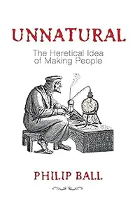 Unnatural The Heretical Idea of Making People