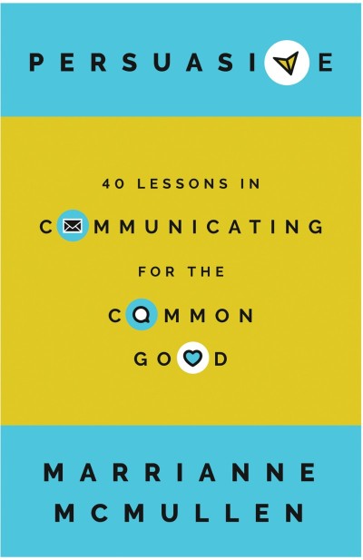 Persuasive: 40 Lessons in Communicating for the Common Good - Marrianne McMullen B6eef60bc6eb98d8b18d48822fe5e88a