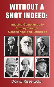 Without a Shot Indeed Inducing Compliance to Tyranny Through Conditioning and Persuasion