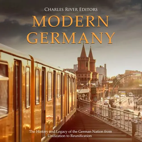 Modern Germany The History and Legacy of the German Nation from Unification to Reunification [Audiobook]