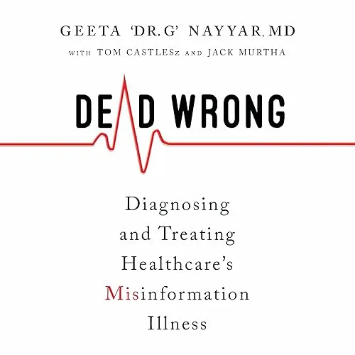 Dead Wrong Diagnosing and Treating Healthcare’s Misinformation Illness [Audiobook]