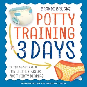 Potty Training in 3 Days The Step-by-Step Plan for a Clean Break from Dirty Diapers [Audiobook]