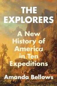 The Explorers A New History of America in Ten Expeditions