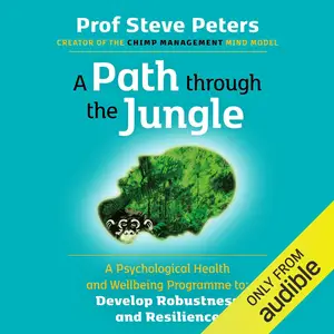 A Path through the Jungle A Psychological Health and Wellbeing Programme to Develop Robustness and Resilience [Audiobook]