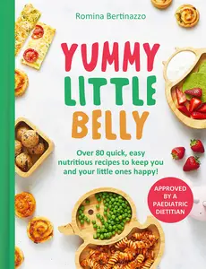 Yummy Little Belly Over 80 quick, easy, nutritious recipes to keep you and your little ones happy