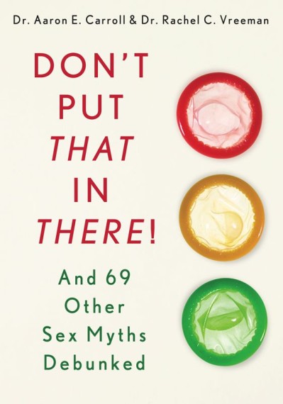 Don't Put That in There!: And 69 Other Sex Myths Debunked - Aaron E. Carroll D02699965d8e527dd3e115e2bd657292