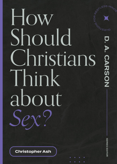 How Should Christians Think about Sex? - Christopher Ash Ffd27f5b91e2cf472860b8b2e7065d92