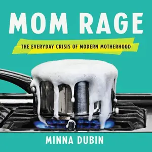 Mom Rage The Everyday Crisis of Modern Motherhood