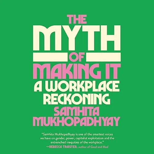 The Myth of Making It A Workplace Reckoning [Audiobook]